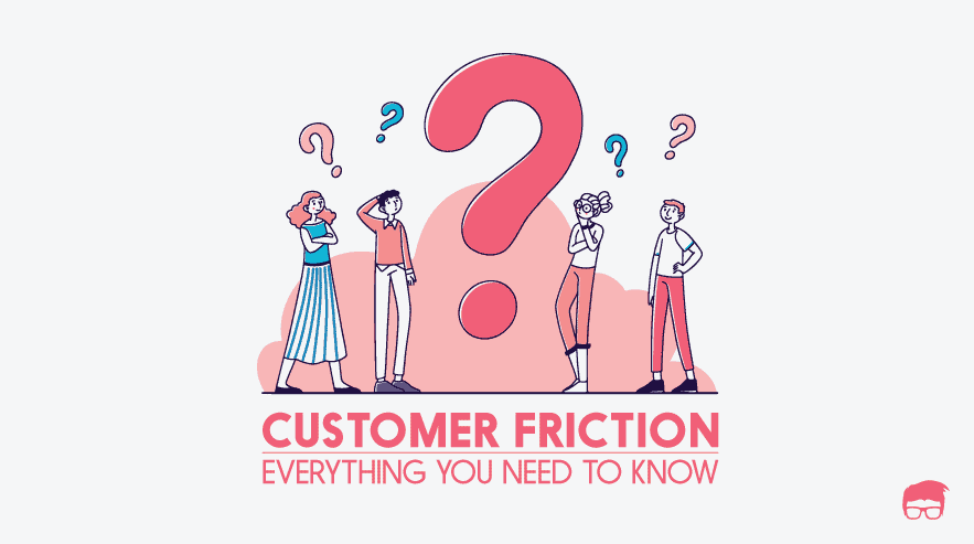 Customer Friction | What Is It & How Do You Reduce It? customer friction