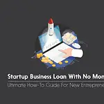 How To Get A Startup Business Loan With No Money startup business loan